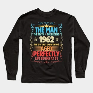 The Man 1962 Aged Perfectly Life Begins At 61st Birthday Long Sleeve T-Shirt